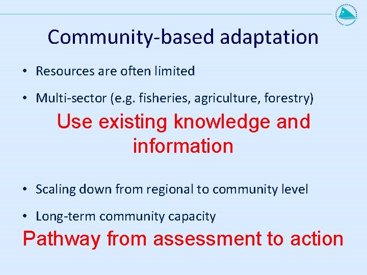Community-based adaptation • Resources are often limited • Multi-sector (e. g. fisheries, agriculture, forestry)
