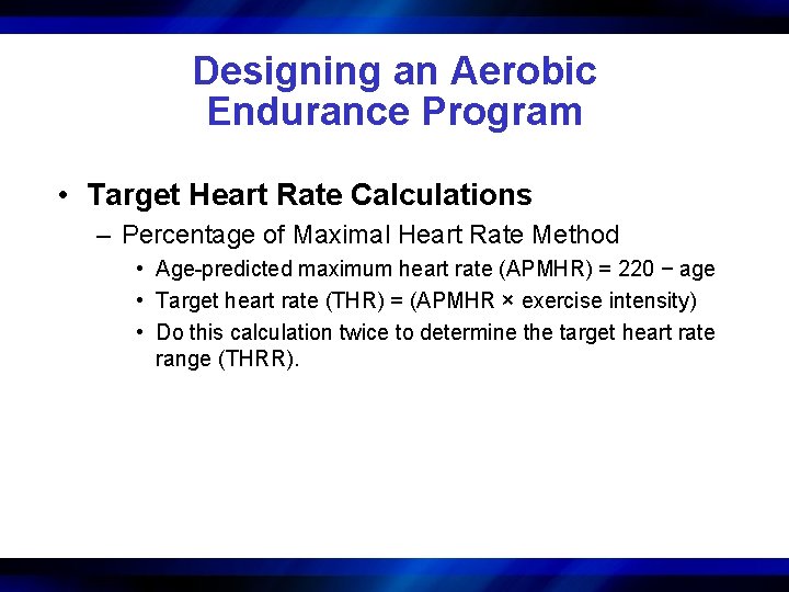 Designing an Aerobic Endurance Program • Target Heart Rate Calculations – Percentage of Maximal