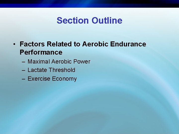 Section Outline • Factors Related to Aerobic Endurance Performance – Maximal Aerobic Power –