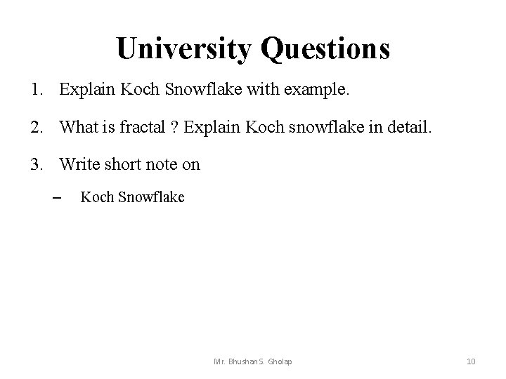 University Questions 1. Explain Koch Snowflake with example. 2. What is fractal ? Explain