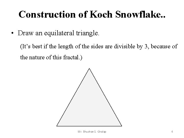 Construction of Koch Snowflake. . • Draw an equilateral triangle. (It’s best if the