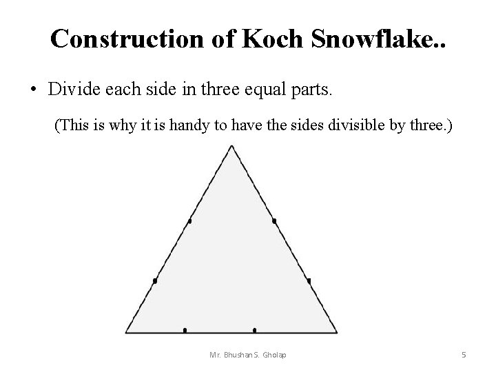 Construction of Koch Snowflake. . • Divide each side in three equal parts. (This