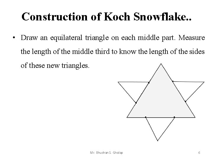 Construction of Koch Snowflake. . • Draw an equilateral triangle on each middle part.