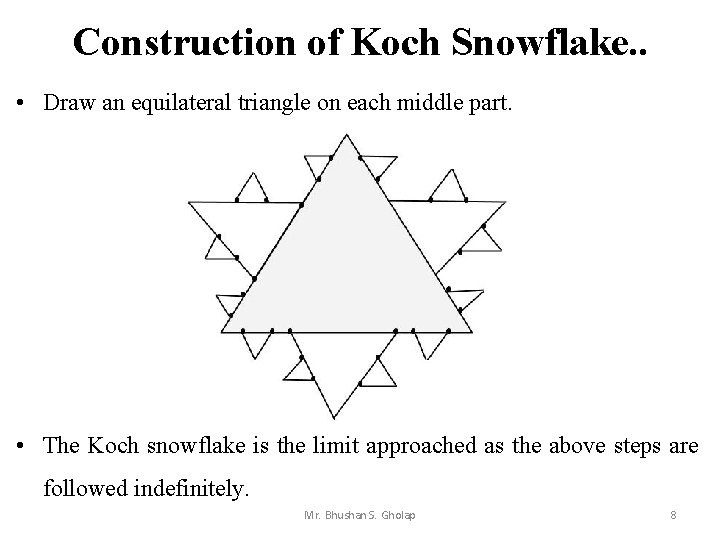 Construction of Koch Snowflake. . • Draw an equilateral triangle on each middle part.