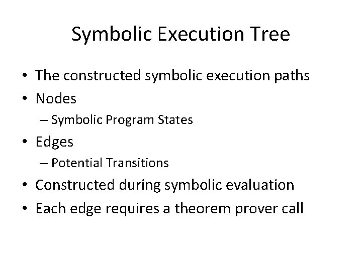 Symbolic Execution Tree • The constructed symbolic execution paths • Nodes – Symbolic Program