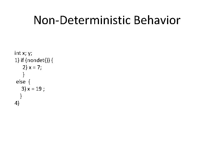 Non-Deterministic Behavior int x; y; 1) if (nondet()) { 2) x = 7; }