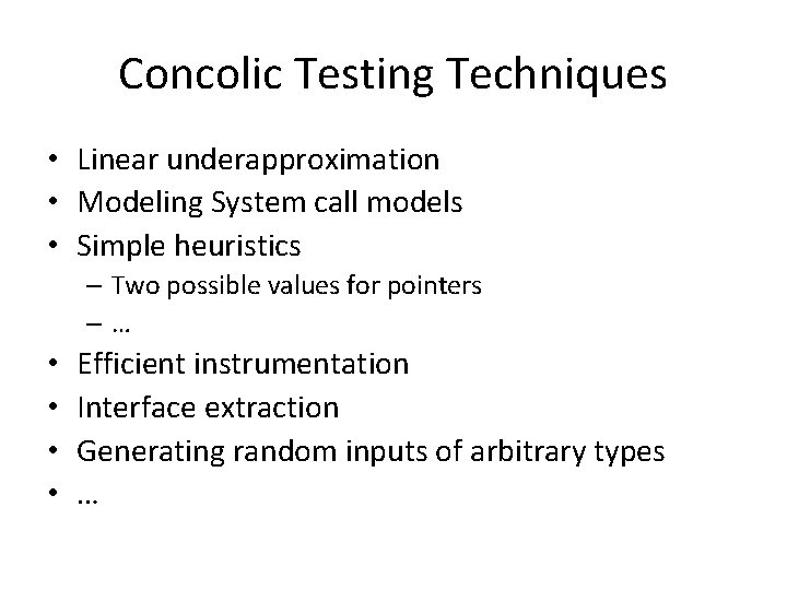 Concolic Testing Techniques • Linear underapproximation • Modeling System call models • Simple heuristics