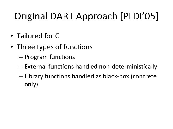 Original DART Approach [PLDI’ 05] • Tailored for C • Three types of functions