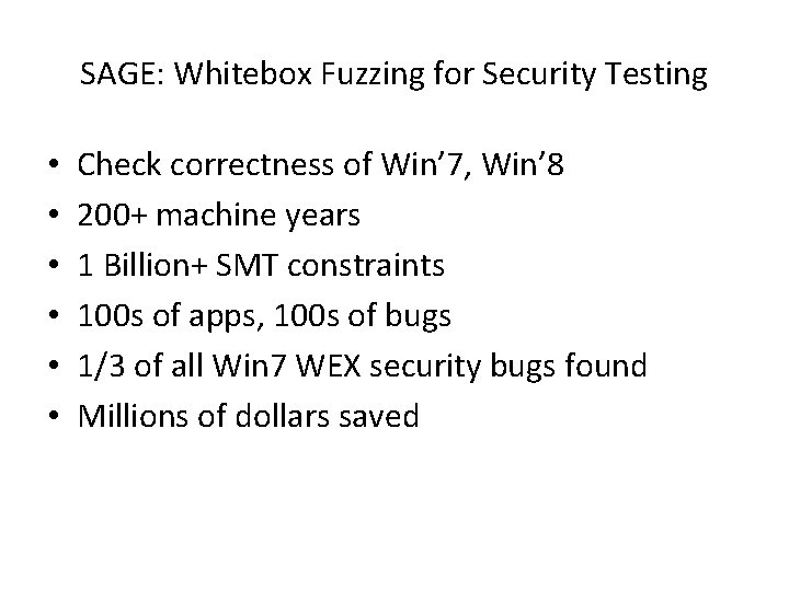SAGE: Whitebox Fuzzing for Security Testing • • • Check correctness of Win’ 7,