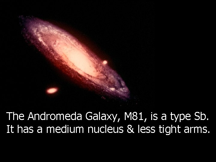 The Andromeda Galaxy, M 81, is a type Sb. It has a medium nucleus The Andromeda Galaxy, M 81, is a type Sb. It has a medium nucleus