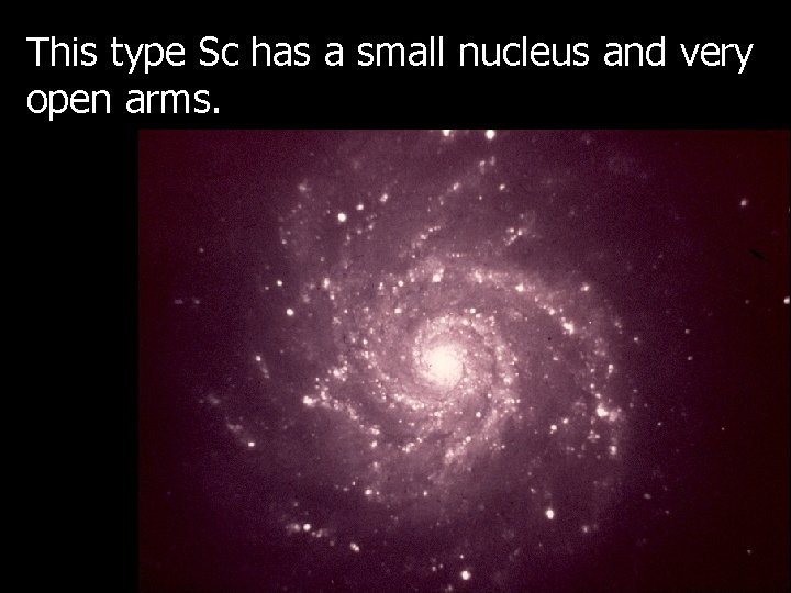 This type Sc has a small nucleus and very open arms. This type Sc has a small nucleus and very open arms.