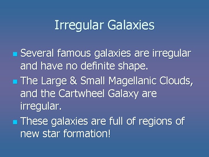 Irregular Galaxies Several famous galaxies are irregular and have no definite shape. n The Irregular Galaxies Several famous galaxies are irregular and have no definite shape. n The
