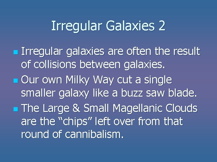 Irregular Galaxies 2 Irregular galaxies are often the result of collisions between galaxies. n Irregular Galaxies 2 Irregular galaxies are often the result of collisions between galaxies. n