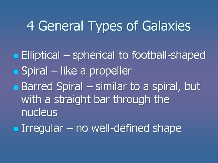 4 General Types of Galaxies Elliptical – spherical to football-shaped n Spiral – like 4 General Types of Galaxies Elliptical – spherical to football-shaped n Spiral – like