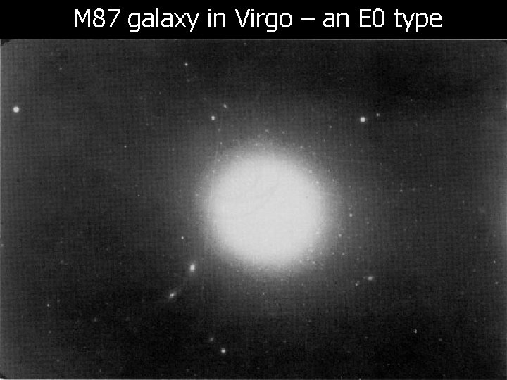 M 87 galaxy in Virgo – an E 0 type M 87 galaxy in Virgo – an E 0 type