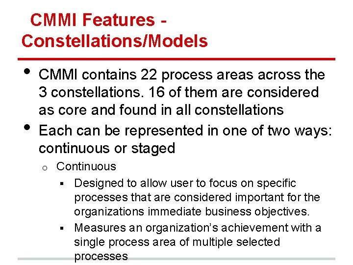 CMMI Features Constellations/Models • • CMMI contains 22 process areas across the 3 constellations.
