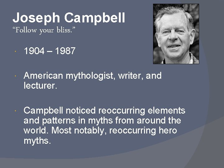 Joseph Campbell “Follow your bliss. ” 1904 – 1987 American mythologist, writer, and lecturer.