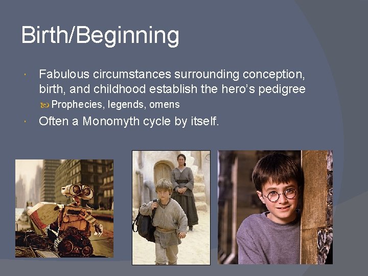 Birth/Beginning Fabulous circumstances surrounding conception, birth, and childhood establish the hero’s pedigree Prophecies, legends,