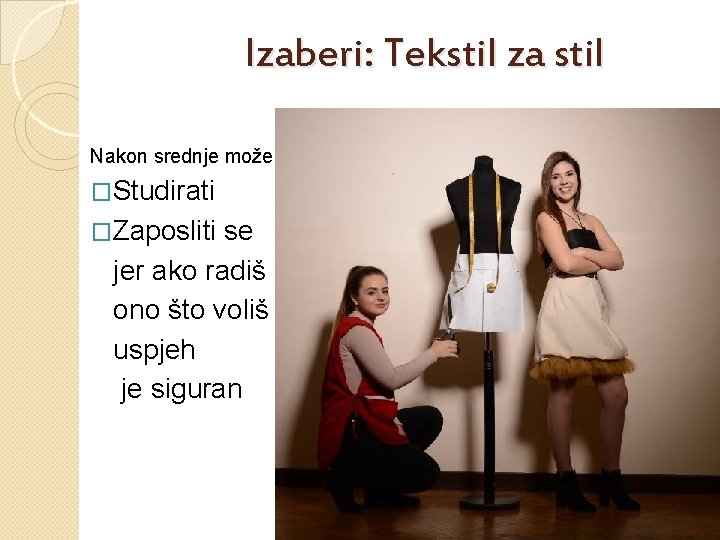 Izaberi: Tekstil za stil Nakon srednje možeš �Studirati �Zaposliti se jer ako radiš ono