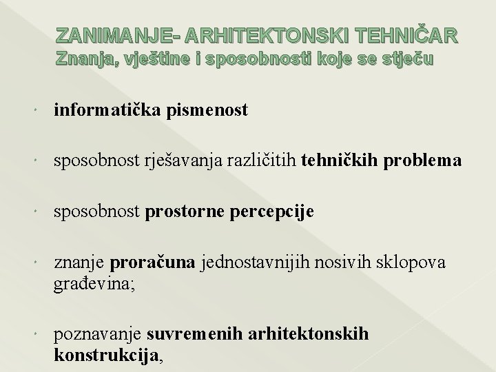 ZANIMANJE- ARHITEKTONSKI TEHNIČAR Znanja, vještine i sposobnosti koje se stječu informatička pismenost sposobnost rješavanja