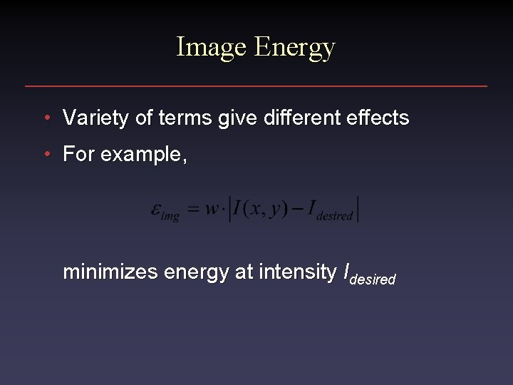 Image Energy • Variety of terms give different effects • For example, minimizes energy Image Energy • Variety of terms give different effects • For example, minimizes energy