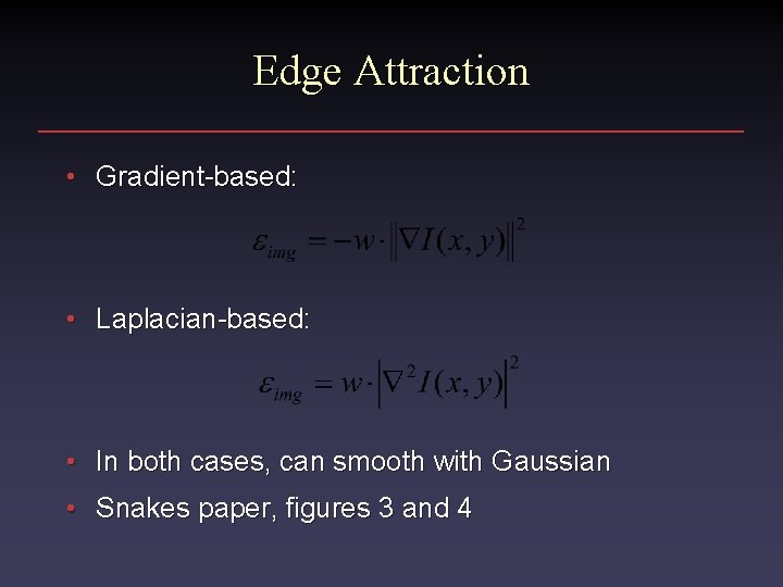 Edge Attraction • Gradient-based: • Laplacian-based: • In both cases, can smooth with Gaussian