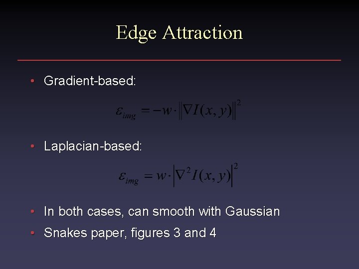 Edge Attraction • Gradient-based: • Laplacian-based: • In both cases, can smooth with Gaussian Edge Attraction • Gradient-based: • Laplacian-based: • In both cases, can smooth with Gaussian