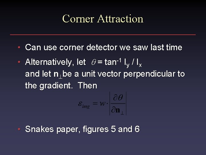 Corner Attraction • Can use corner detector we saw last time • Alternatively, let Corner Attraction • Can use corner detector we saw last time • Alternatively, let