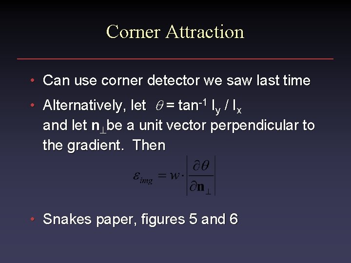 Corner Attraction • Can use corner detector we saw last time • Alternatively, let