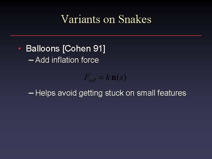 Variants on Snakes • Balloons [Cohen 91] – Add inflation force – Helps avoid
