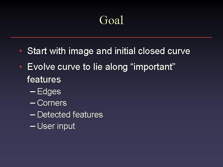 Goal • Start with image and initial closed curve • Evolve curve to lie