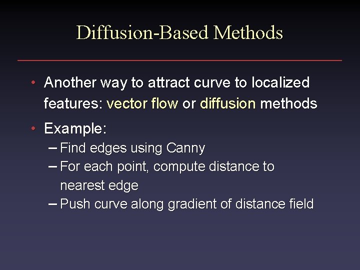 Diffusion-Based Methods • Another way to attract curve to localized features: vector flow or Diffusion-Based Methods • Another way to attract curve to localized features: vector flow or