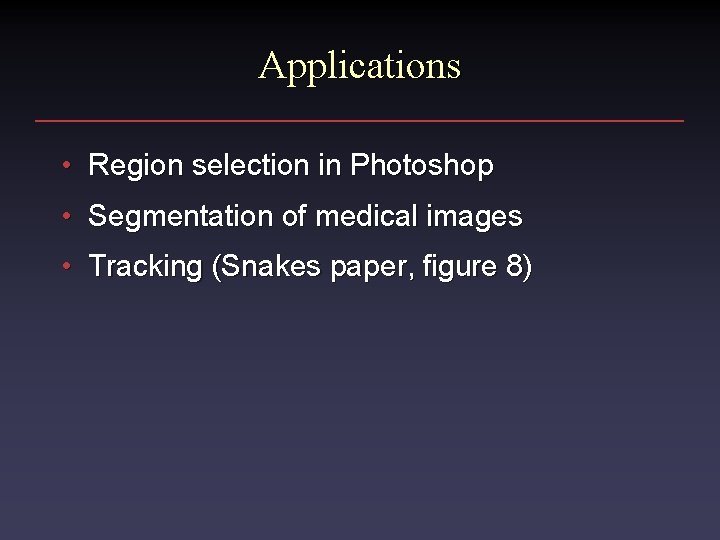 Applications • Region selection in Photoshop • Segmentation of medical images • Tracking (Snakes Applications • Region selection in Photoshop • Segmentation of medical images • Tracking (Snakes