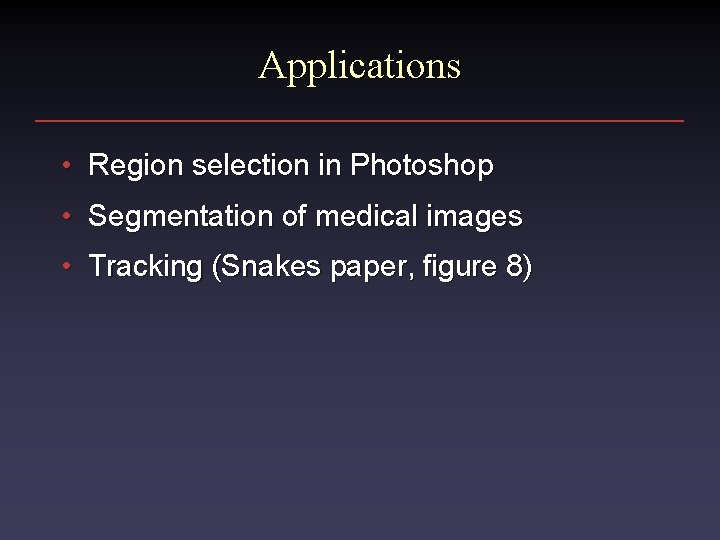 Applications • Region selection in Photoshop • Segmentation of medical images • Tracking (Snakes