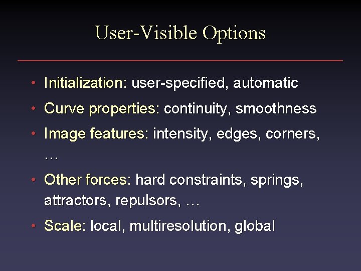 User-Visible Options • Initialization: user-specified, automatic • Curve properties: continuity, smoothness • Image features: User-Visible Options • Initialization: user-specified, automatic • Curve properties: continuity, smoothness • Image features: