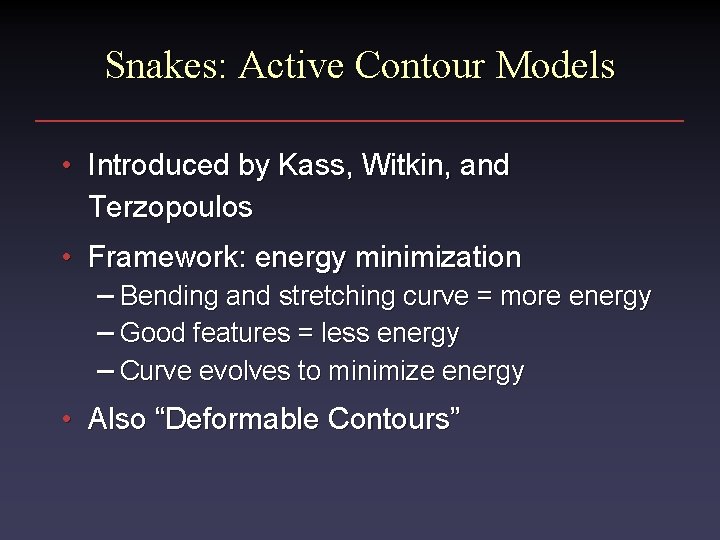 Snakes: Active Contour Models • Introduced by Kass, Witkin, and Terzopoulos • Framework: energy