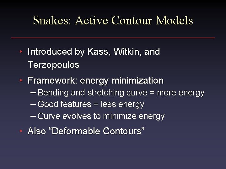 Snakes: Active Contour Models • Introduced by Kass, Witkin, and Terzopoulos • Framework: energy Snakes: Active Contour Models • Introduced by Kass, Witkin, and Terzopoulos • Framework: energy
