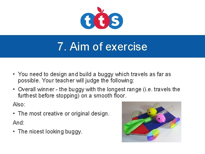 7. Aim of exercise • You need to design and build a buggy which