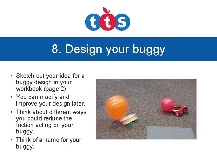 8. Design your buggy • Sketch out your idea for a buggy design in