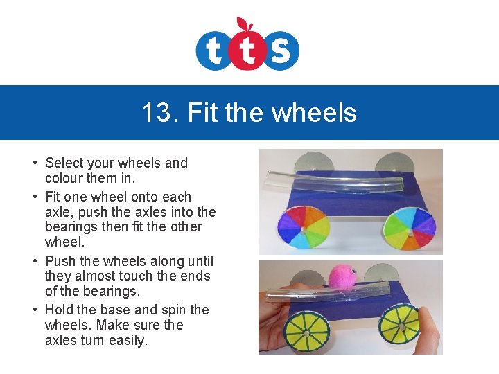 13. Fit the wheels • Select your wheels and colour them in. • Fit