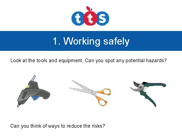 1. Working safely Look at the tools and equipment. Can you spot any potential