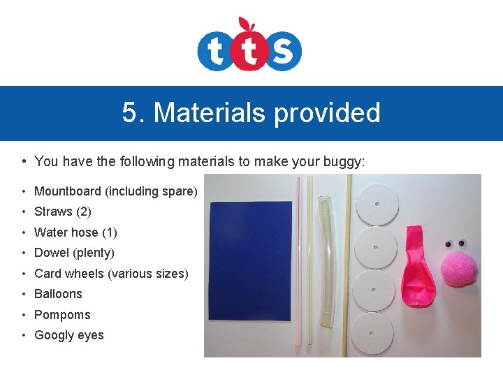 5. Materials provided • You have the following materials to make your buggy: •