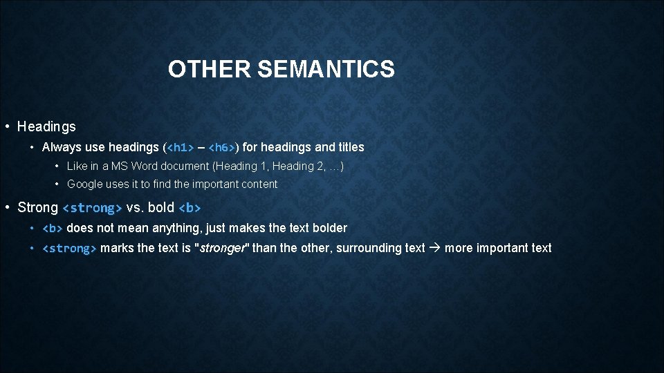 OTHER SEMANTICS • Headings • Always use headings (<h 1> – <h 6>) for