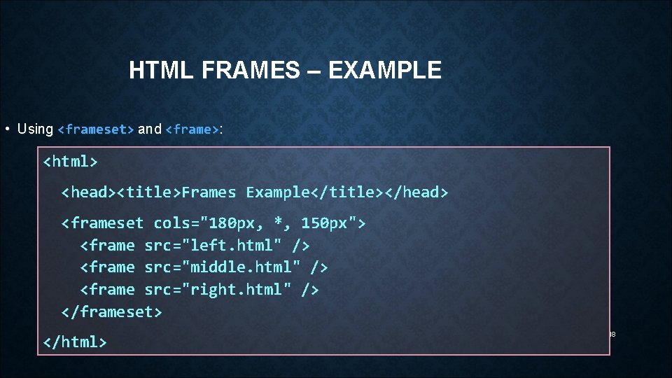 HTML FRAMES – EXAMPLE • Using <frameset> and <frame>: <html> <head><title>Frames Example</title></head> <frameset cols="180