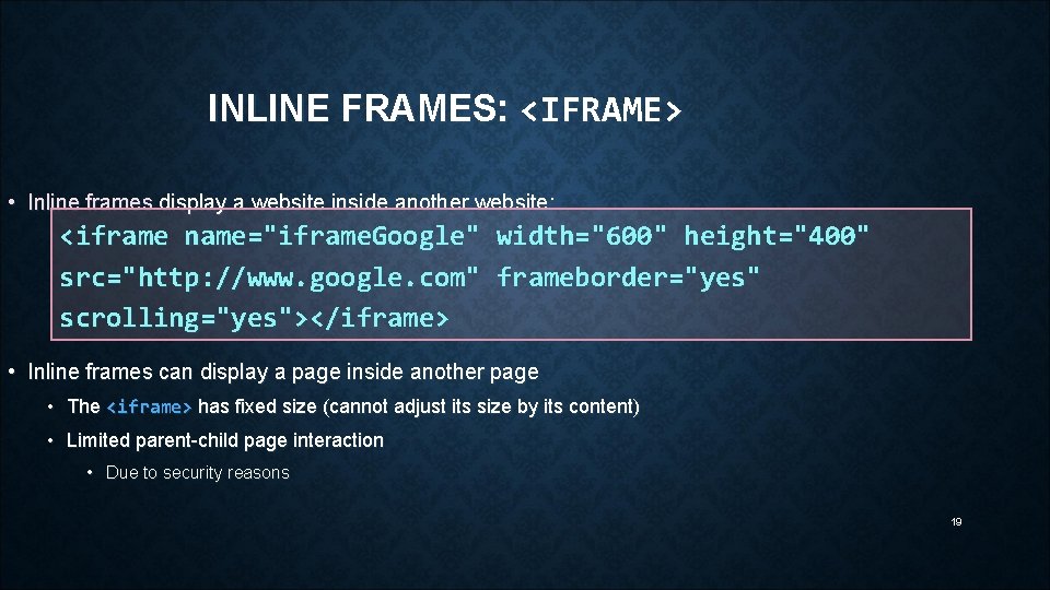 INLINE FRAMES: <IFRAME> • Inline frames display a website inside another website: <iframe name="iframe.