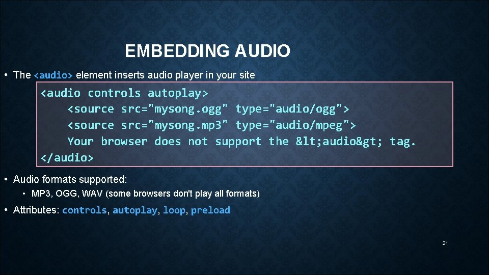 EMBEDDING AUDIO • The <audio> element inserts audio player in your site <audio controls