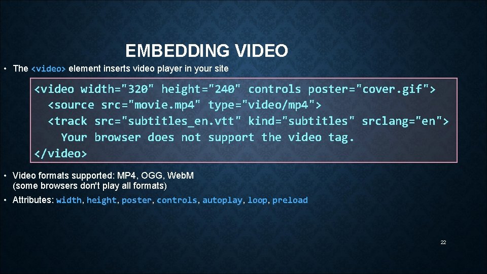 EMBEDDING VIDEO • The <video> element inserts video player in your site <video width="320"
