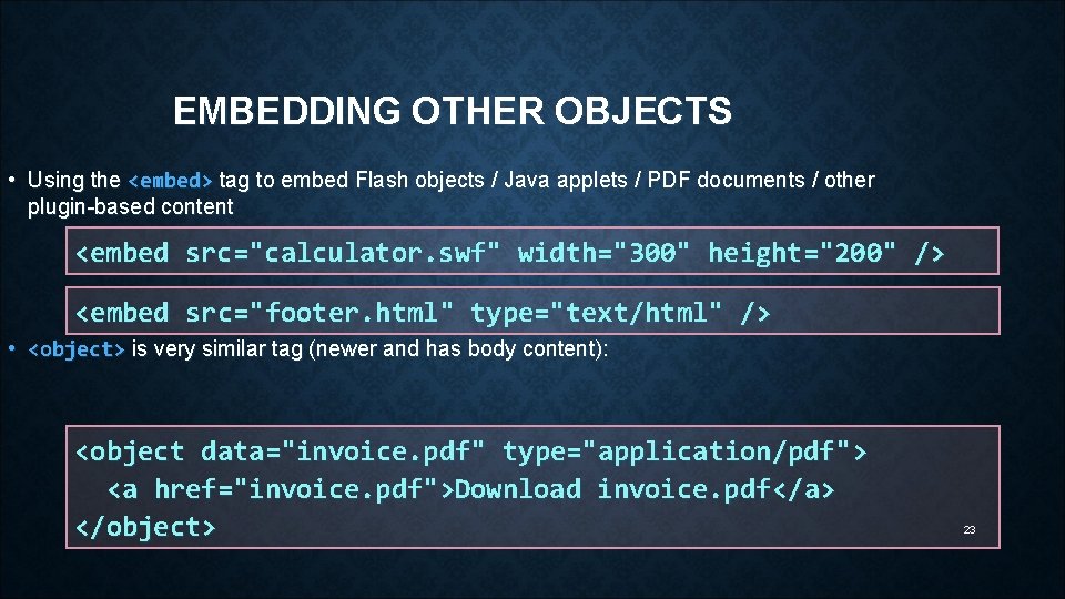 EMBEDDING OTHER OBJECTS • Using the <embed> tag to embed Flash objects / Java