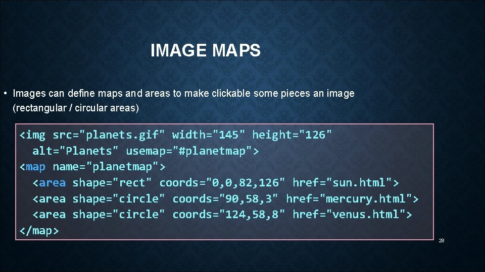 IMAGE MAPS • Images can define maps and areas to make clickable some pieces