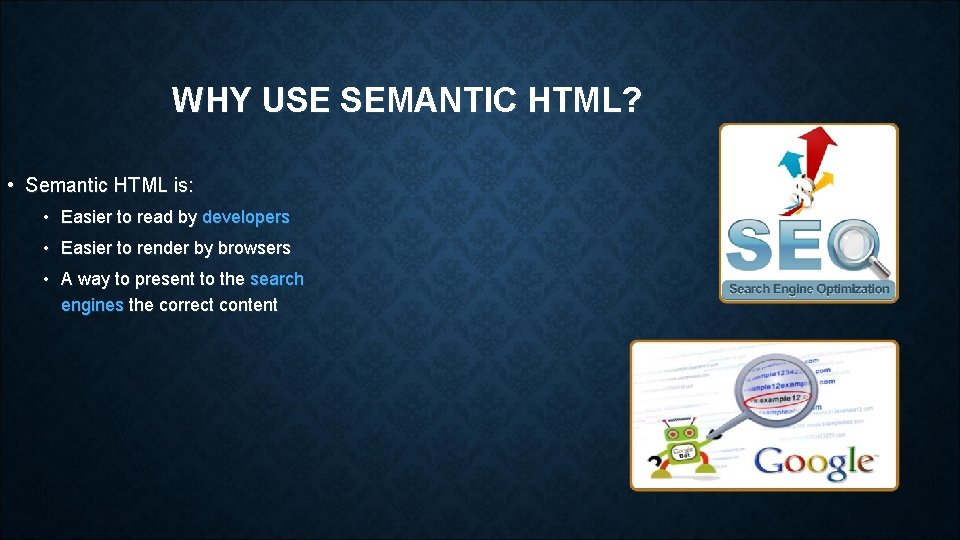 WHY USE SEMANTIC HTML? • Semantic HTML is: • Easier to read by developers